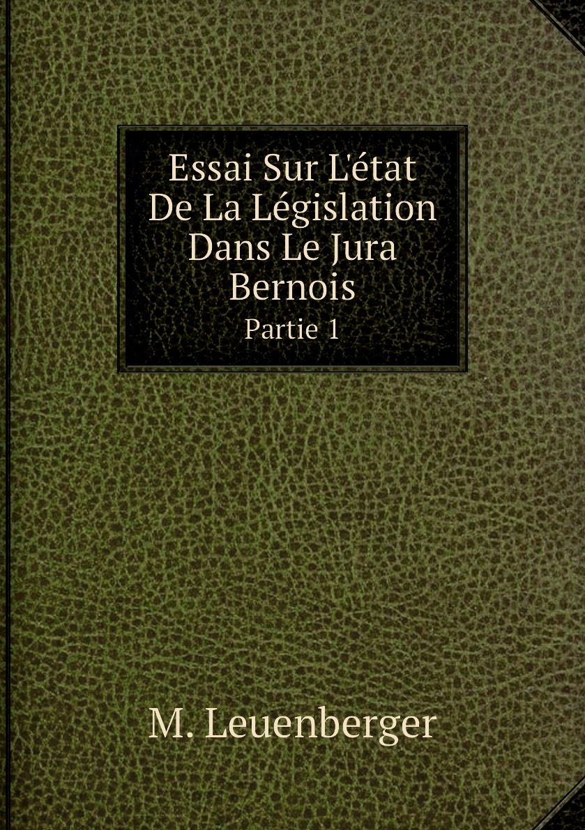 

Essai Sur L'etat De La Legislation Dans Le Jura Bernois. Partie 1