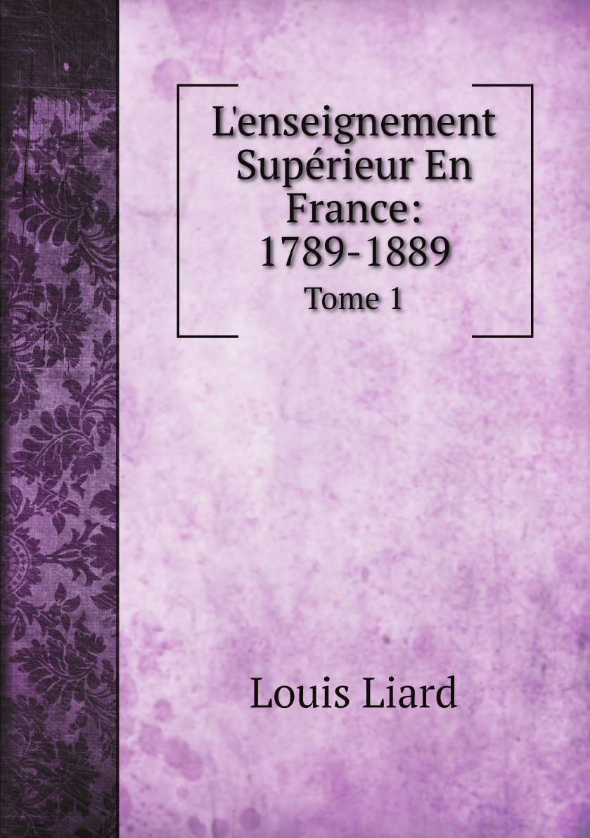 

L'enseignement Superieur En France: 1789-1889