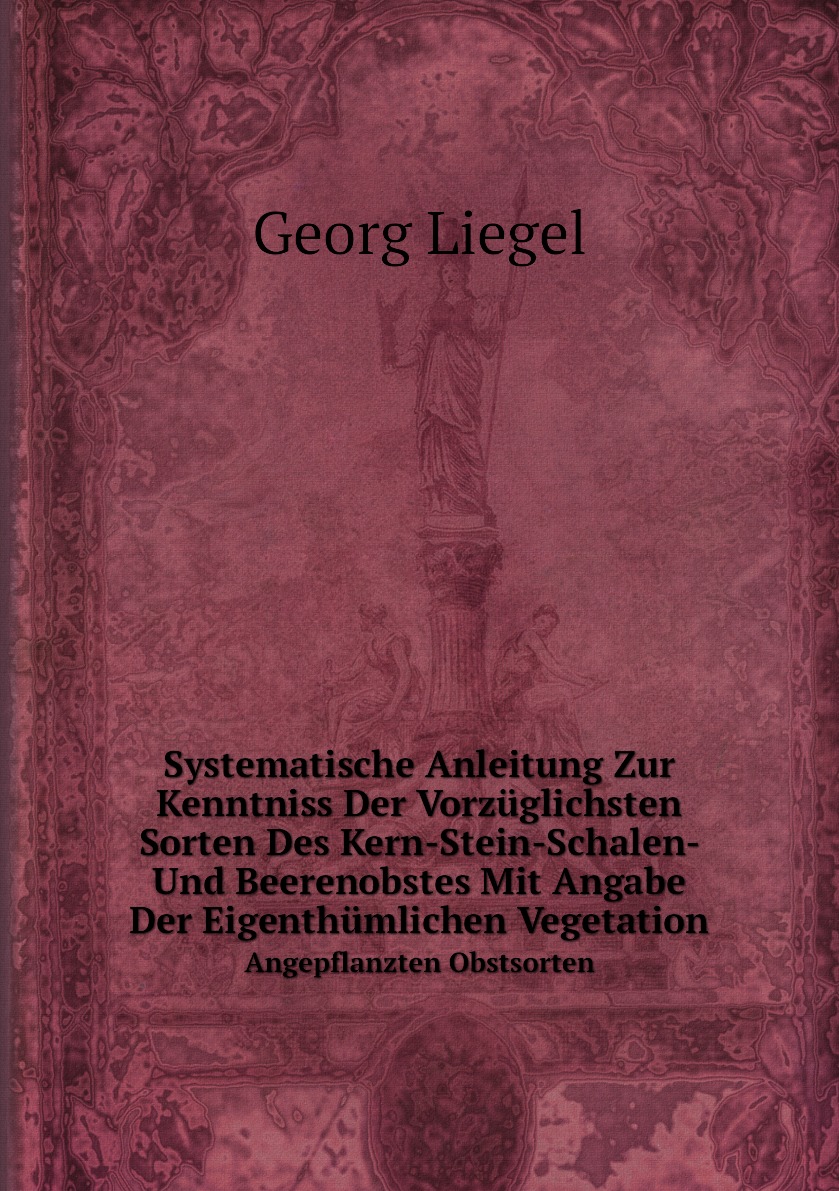 

Systematische Anleitung Zur Kenntniss Der Vorzuglichsten Sorten Des Kern-Stein-Schalen