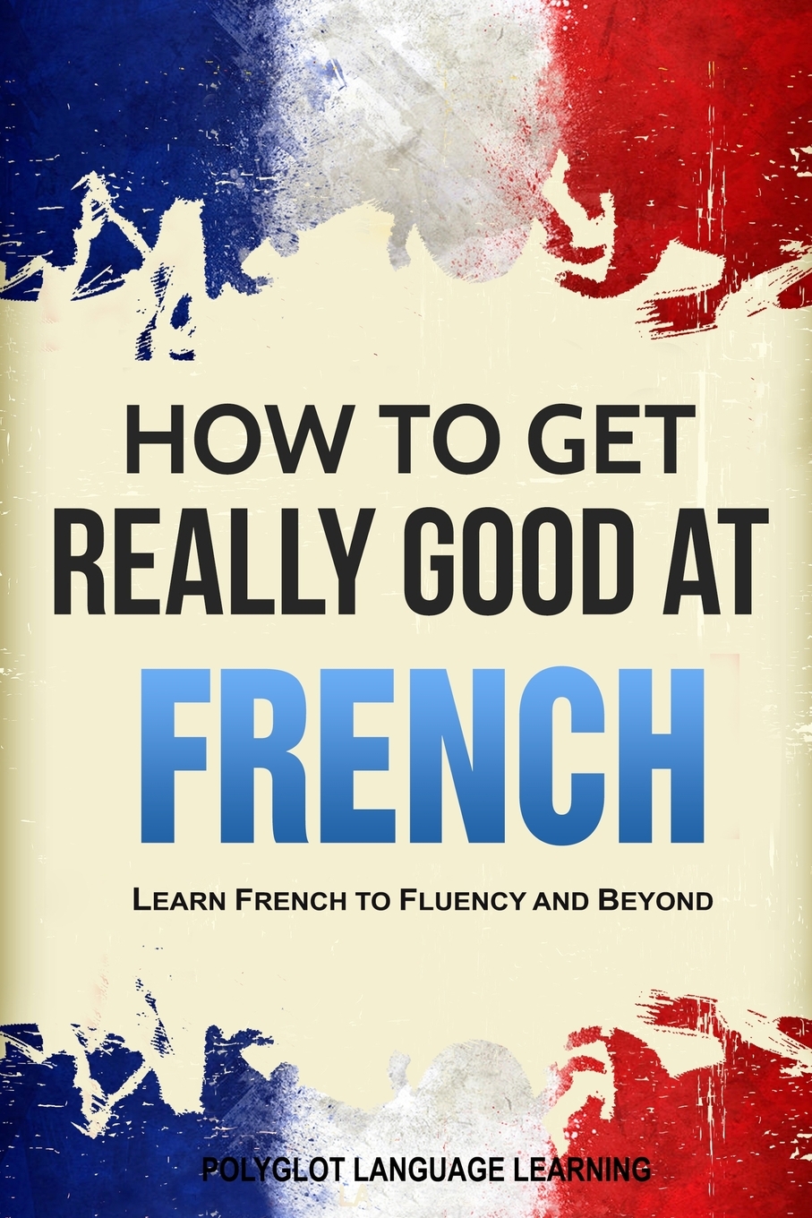 

How to Get Really Good at French