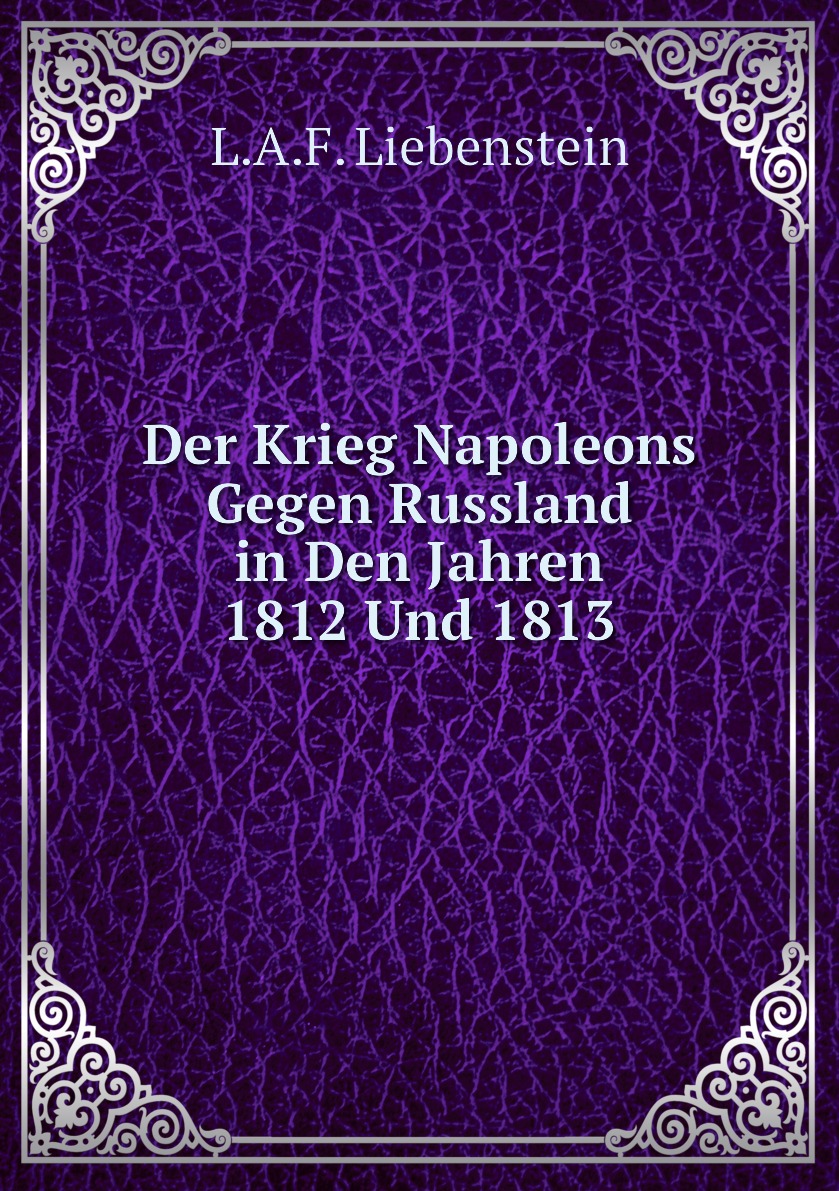 

Der Krieg Napoleons Gegen Russland in Den Jahren 1812 Und 1813