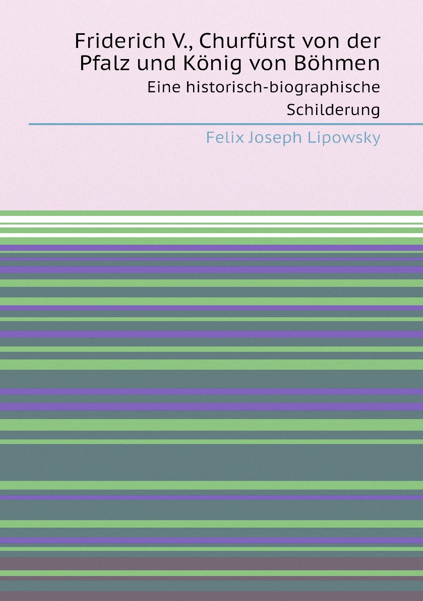 

Friderich V., Churfurst von der Pfalz und Konig von Bohmen