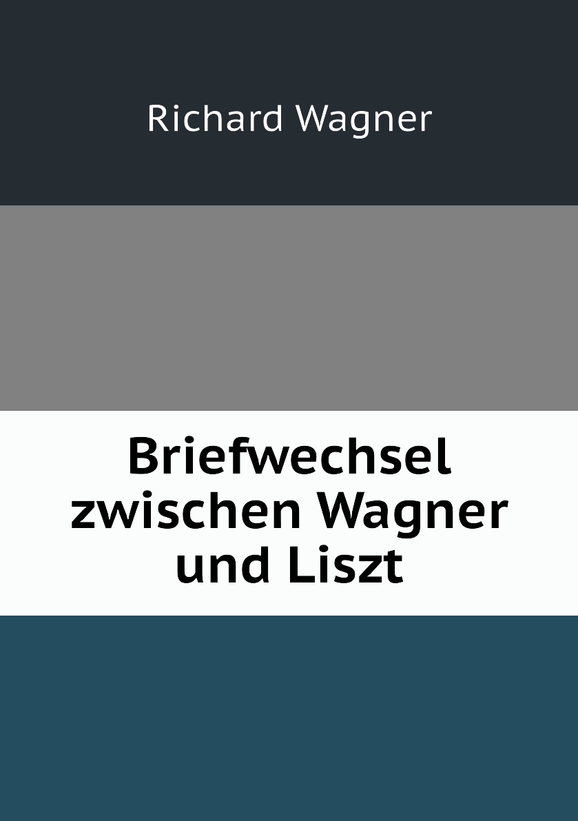 

Briefwechsel zwischen Wagner und Liszt