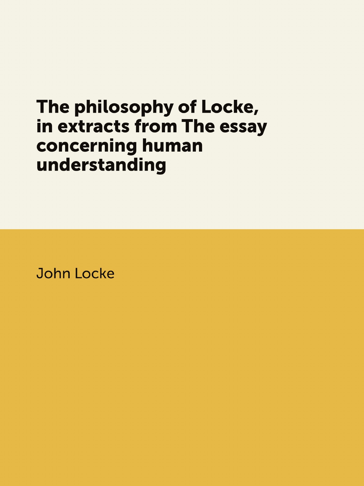 

The philosophy of Locke, in extracts from The essay concerning human understanding