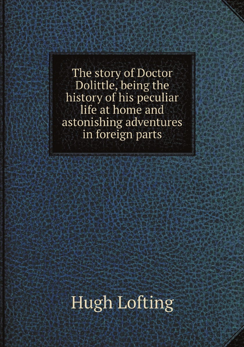 

The story of Doctor Dolittle, being the history of his peculiar life at home