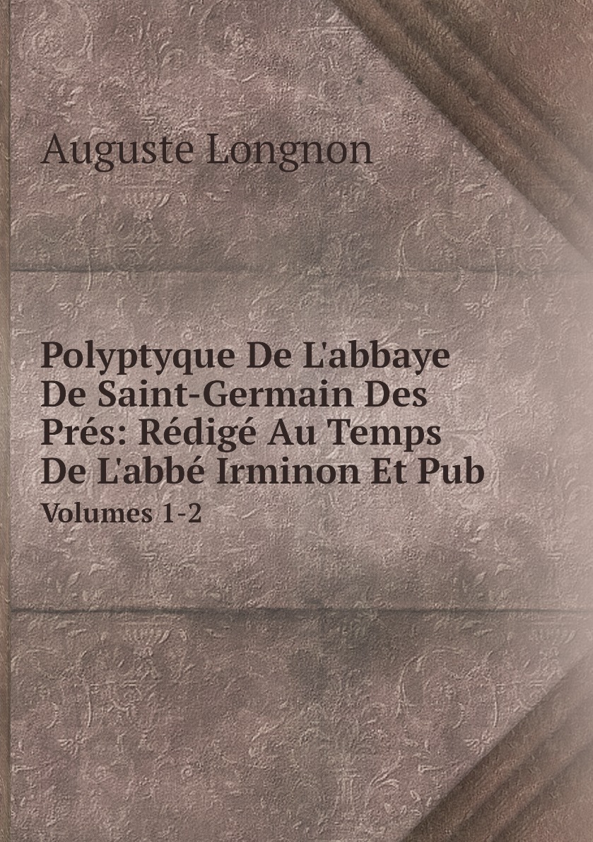 

Polyptyque De L'abbaye De Saint-Germain Des Pres: Redige Au Temps De L'abbe Irminon Et Pub