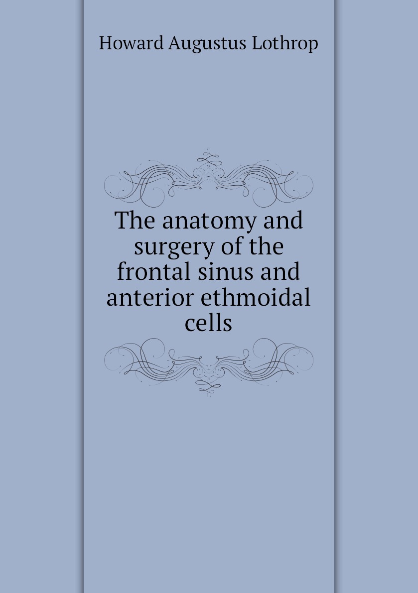 

The anatomy and surgery of the frontal sinus and anterior ethmoidal cells