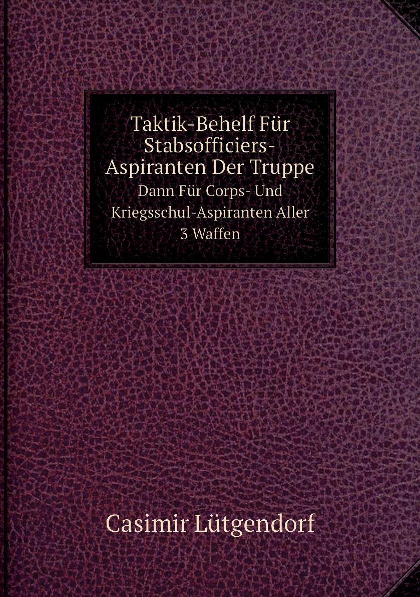 

Taktik-Behelf Fur Stabsofficiers-Aspiranten Der Truppe