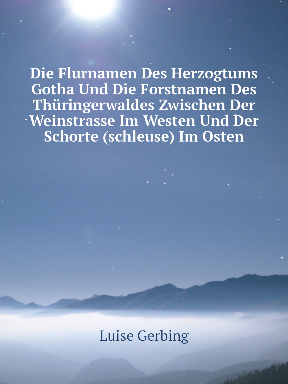 

Die Flurnamen Des Herzogtums Gotha Und Die Forstnamen Des Thuringerwaldes Zwischen