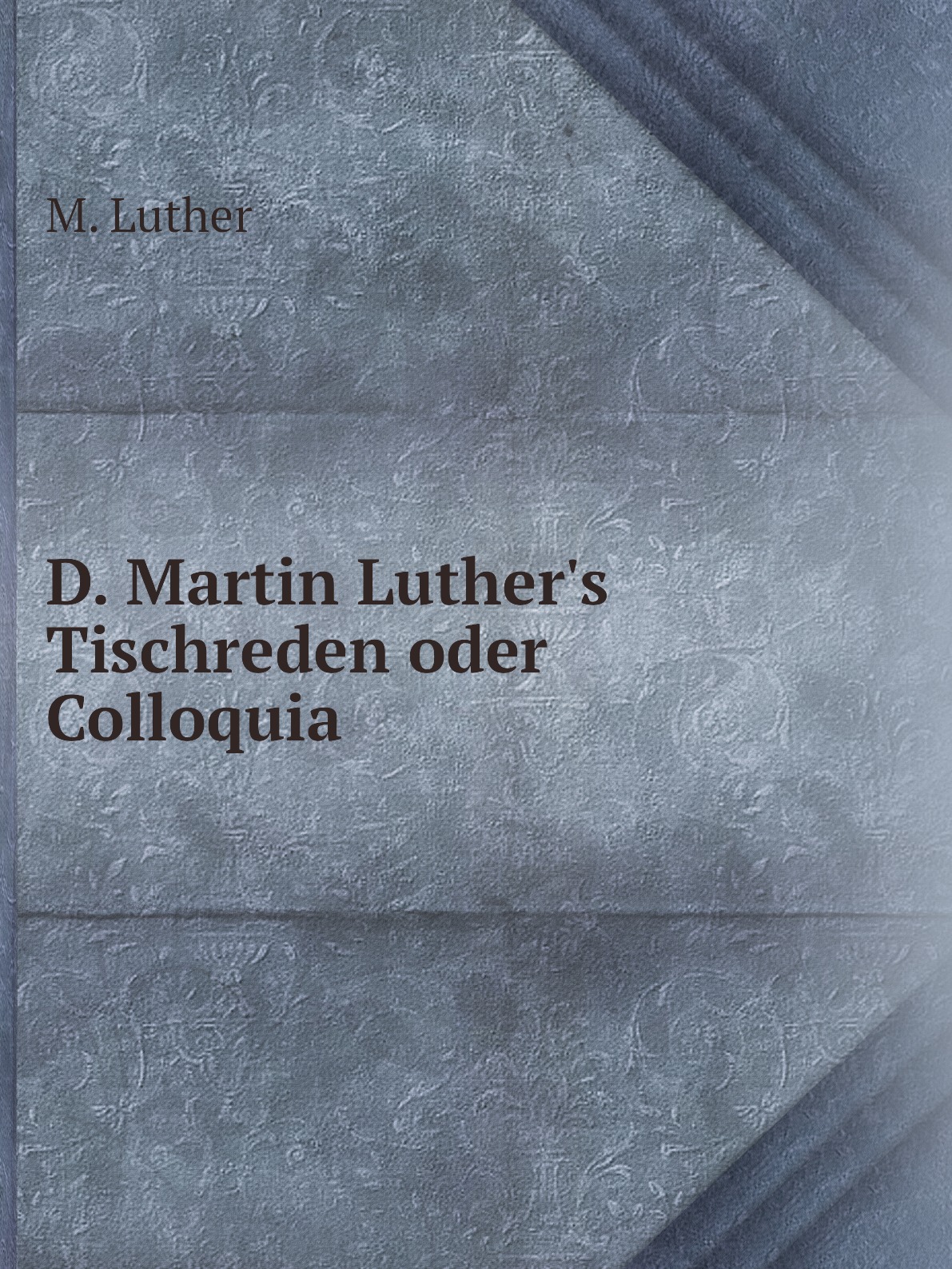 

D. Martin Luther's Tischreden oder Colloquia