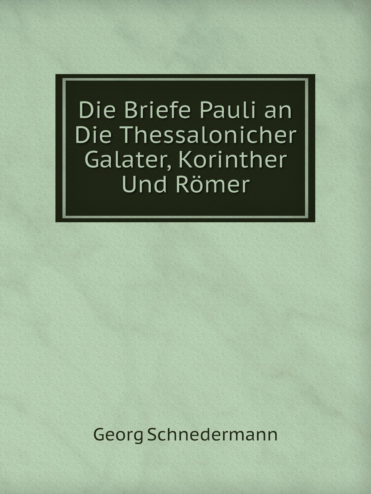 

Die Briefe Pauli an Die Thessalonicher Galater, Korinther Und Romer