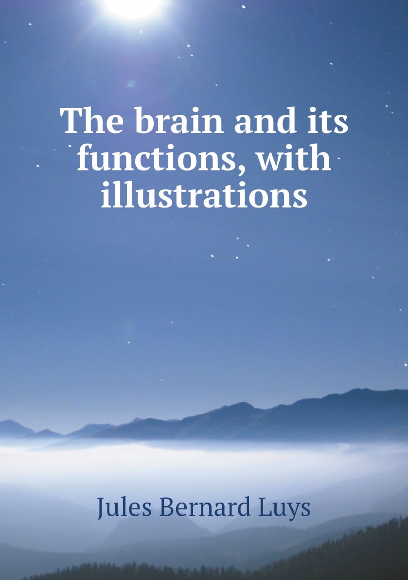 

The brain and its functions, with illustrations