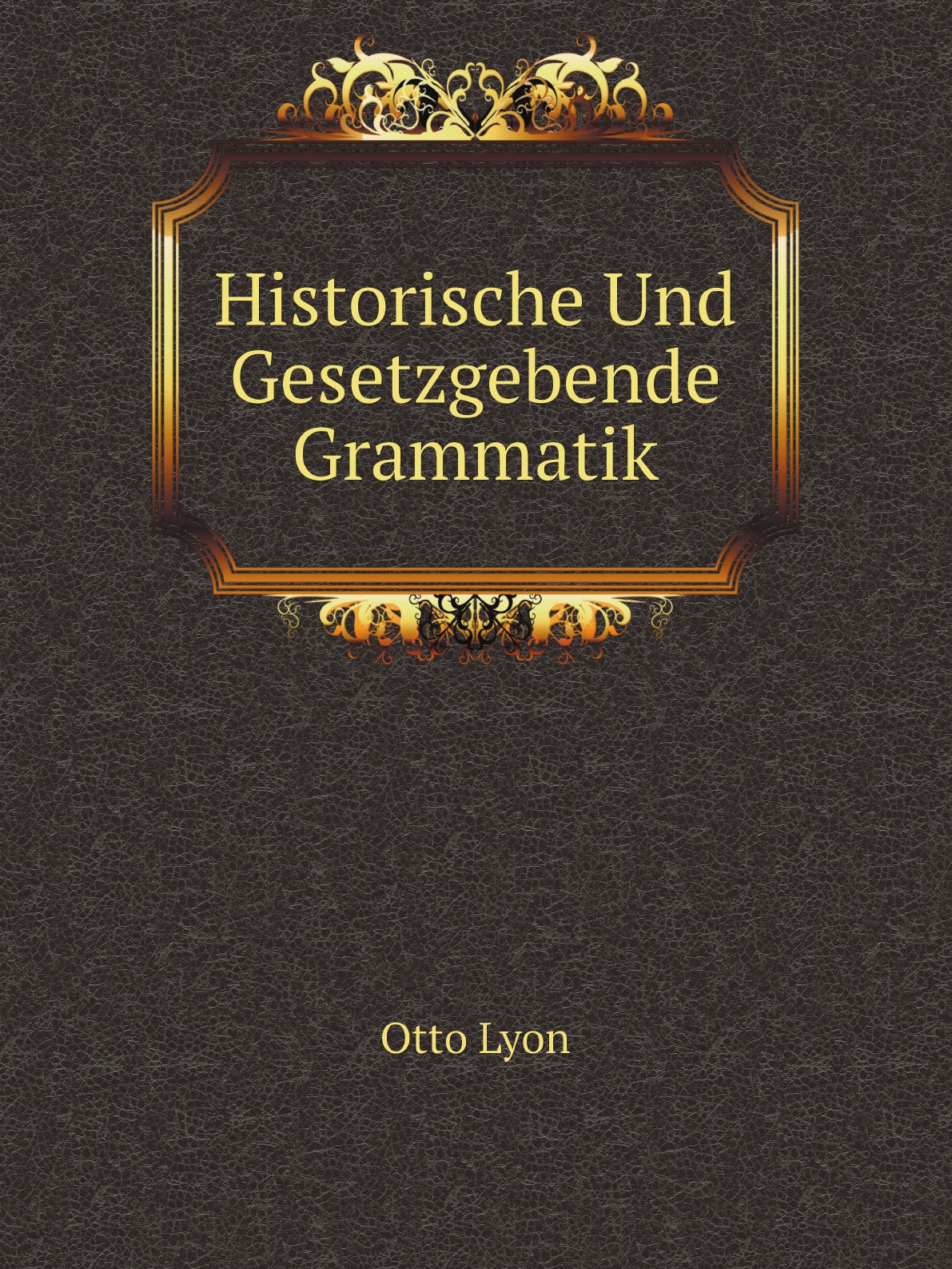 

Historische Und Gesetzgebende Grammatik