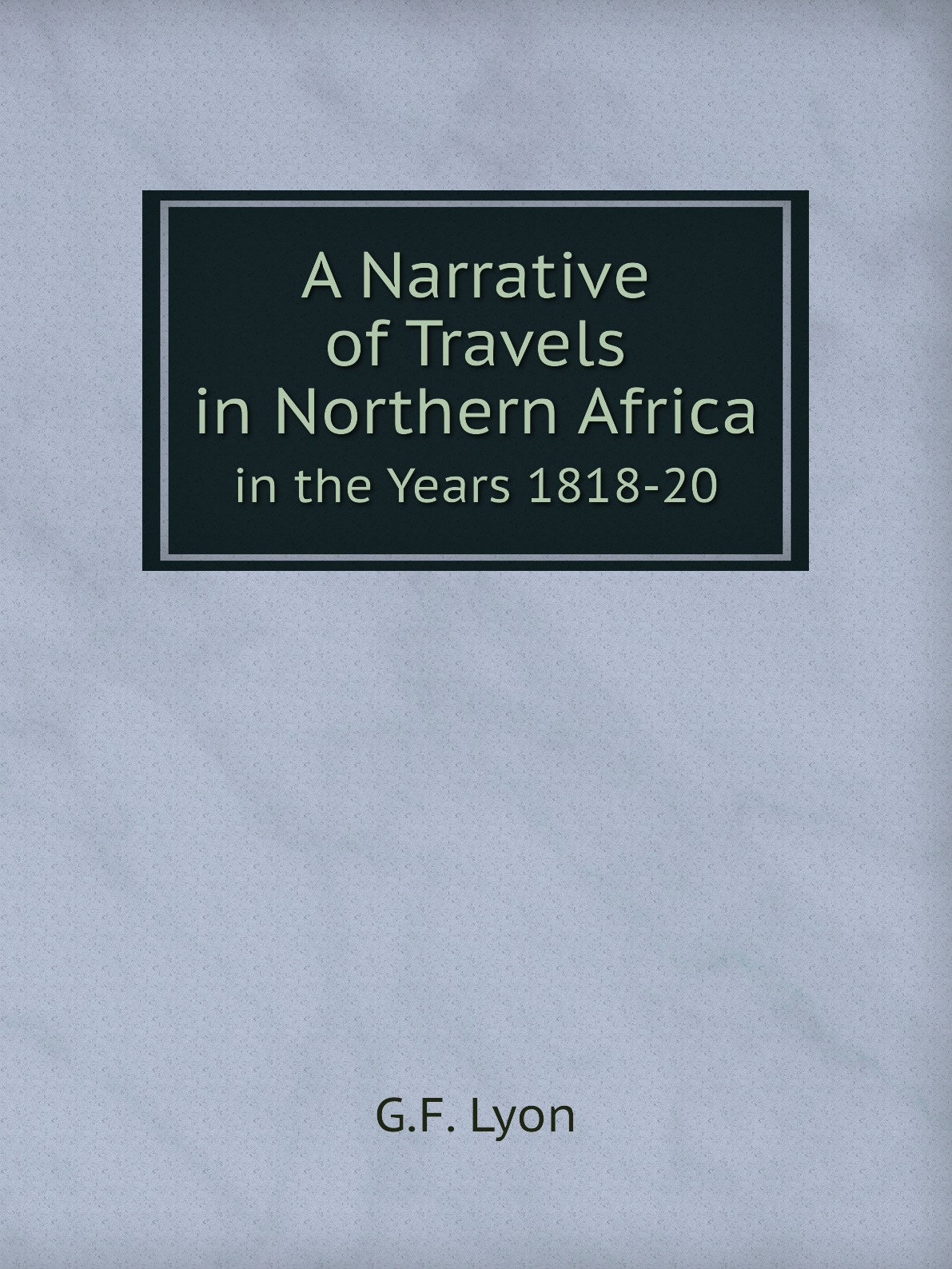 

A Narrative of Travels in Northern Africa