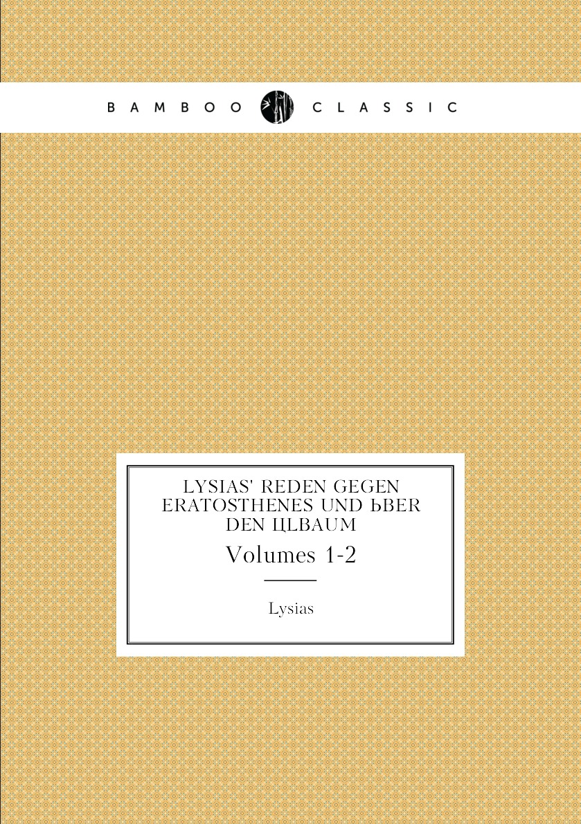 

Lysias' Reden Gegen Eratosthenes Und Uber Den Olbaum