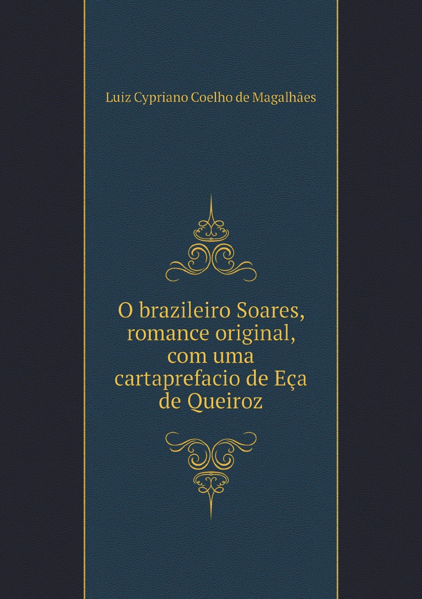 

O brazileiro Soares, romance original, com uma cartaprefacio de Eca de Queiroz