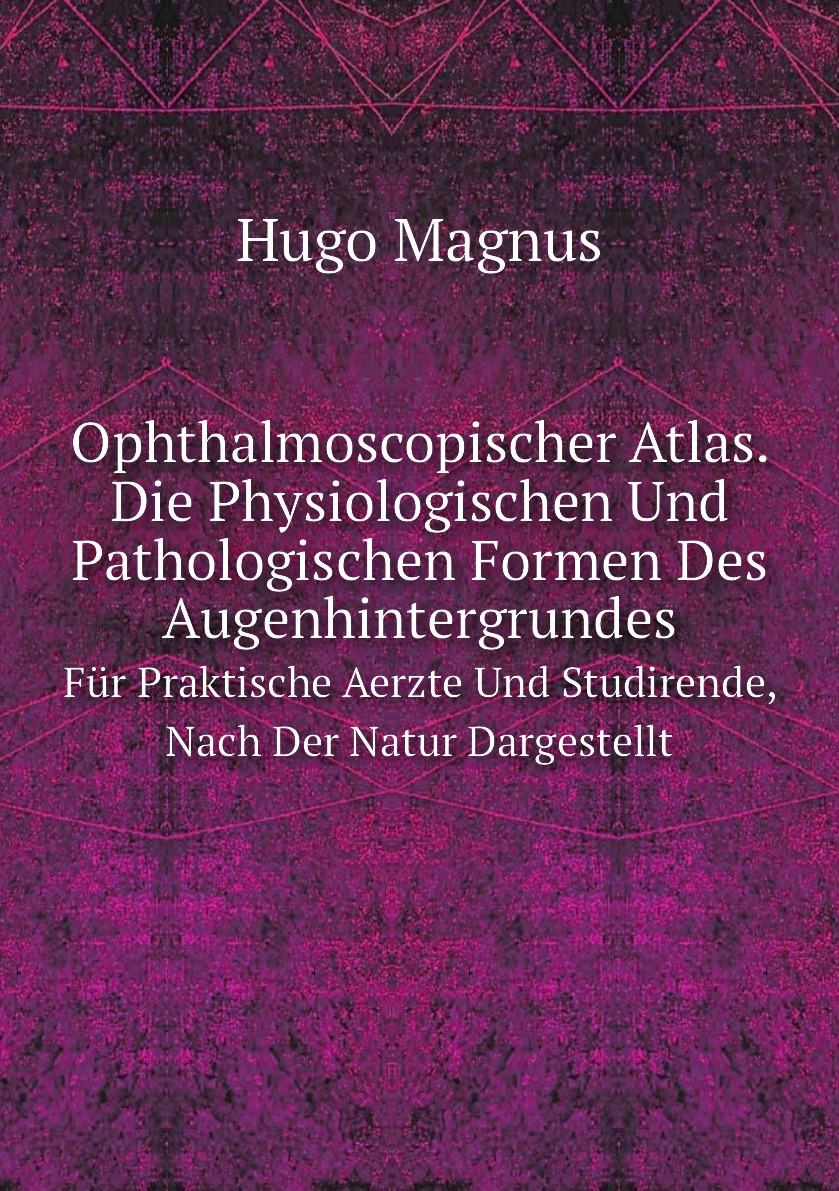 

Ophthalmoscopischer Atlas. Die Physiologischen Und Pathologischen Formen