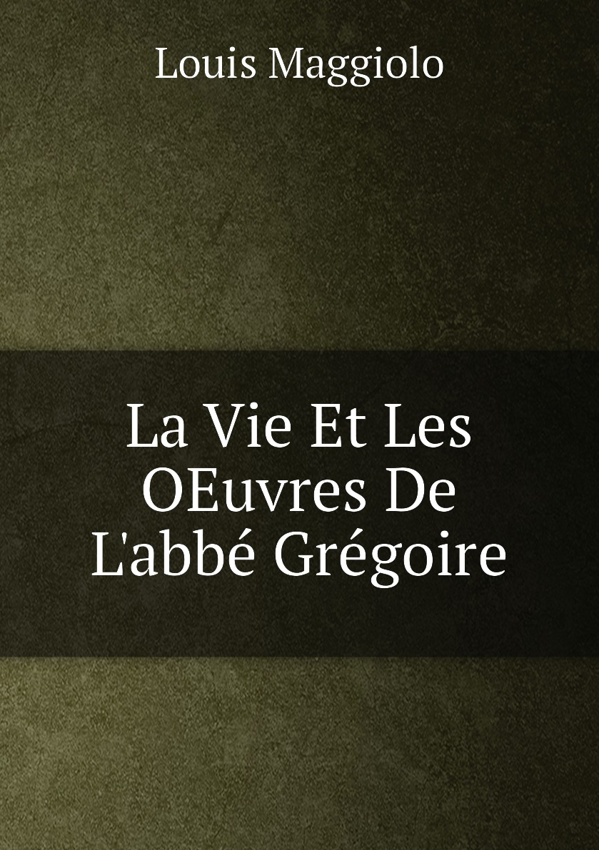

La Vie Et Les OEuvres De L'abbe Gregoire
