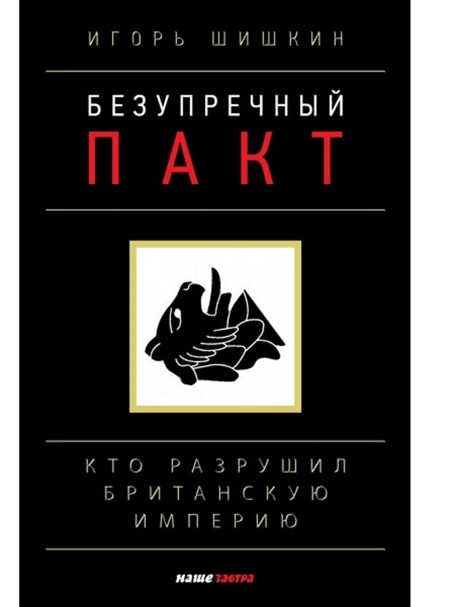 фото Книга безупречный пакт. кто разрушил британскую империю? игорь шишкин. наше завтра