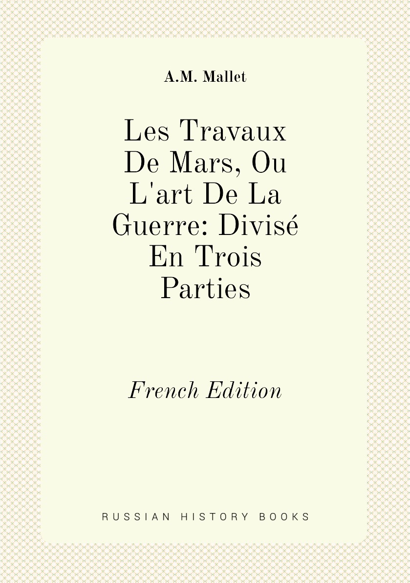 

Les Travaux De Mars, Ou L'art De La Guerre: Divise En Trois Parties