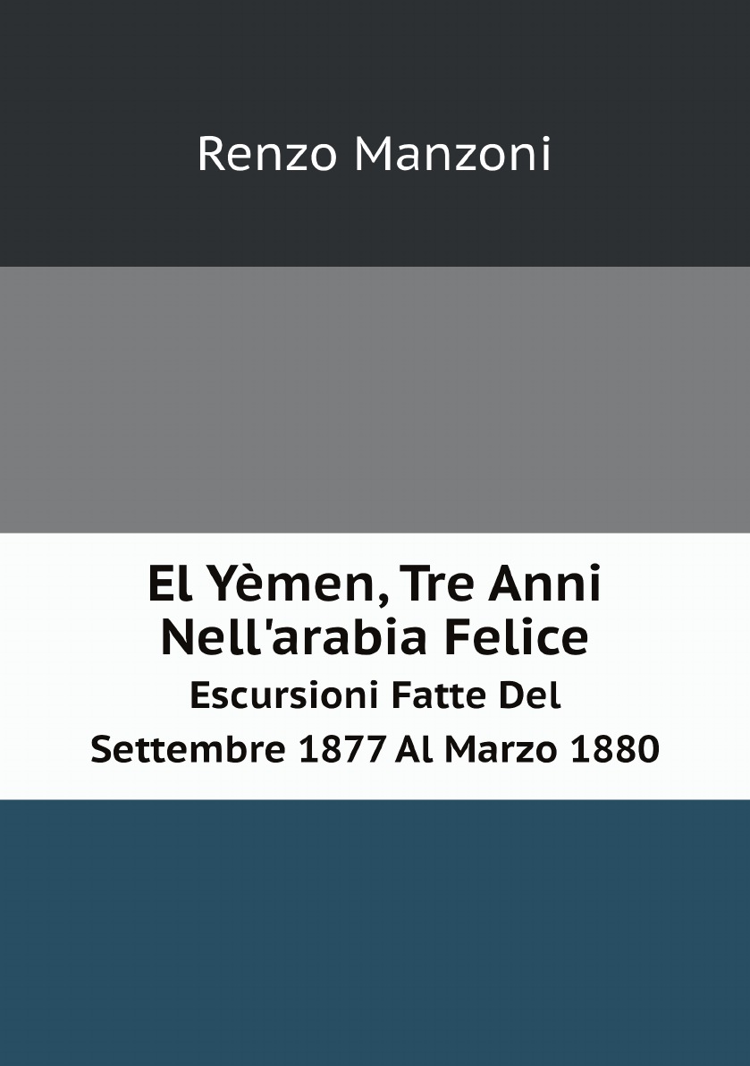 

El Yemen, Tre Anni Nell'arabia Felice:Escursioni Fatte Del Settembre 1877 Al Marzo 1880