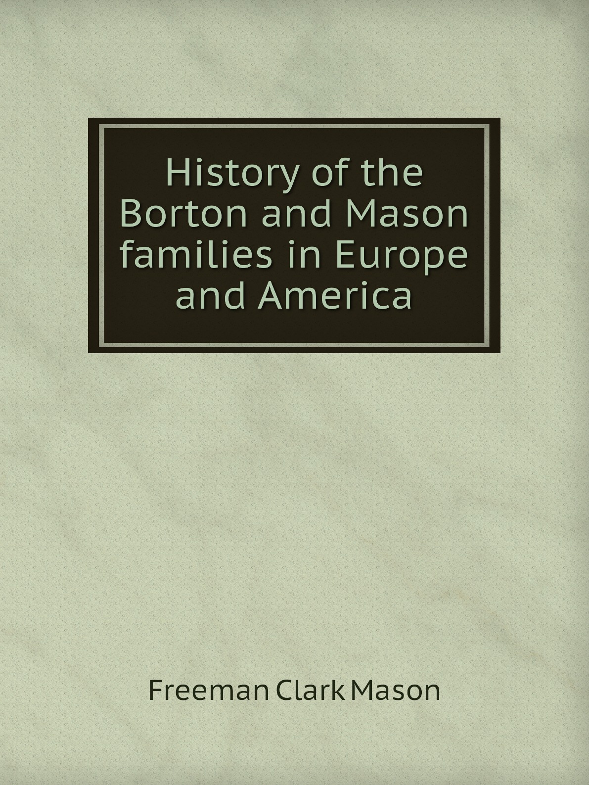 

History of the Borton and Mason families in Europe and America