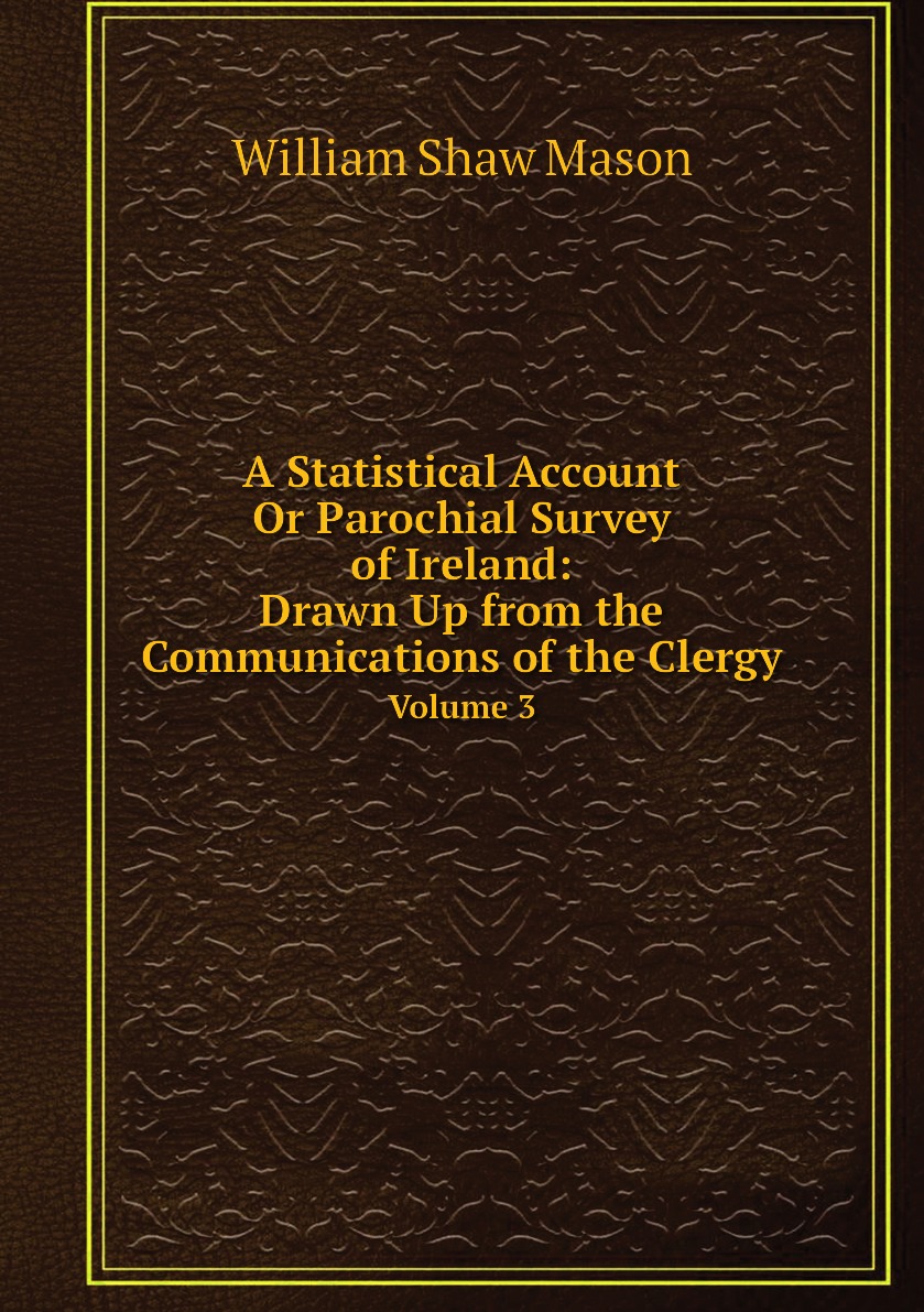 

A Statistical Account, or Parochial Survey of Ireland:Drawn Up from the Communications