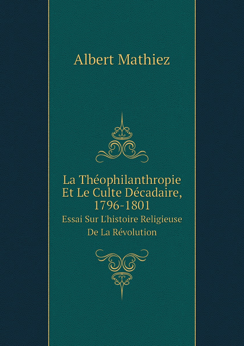 

La Theophilanthropie Et Le Culte Decadaire, 1796-1801