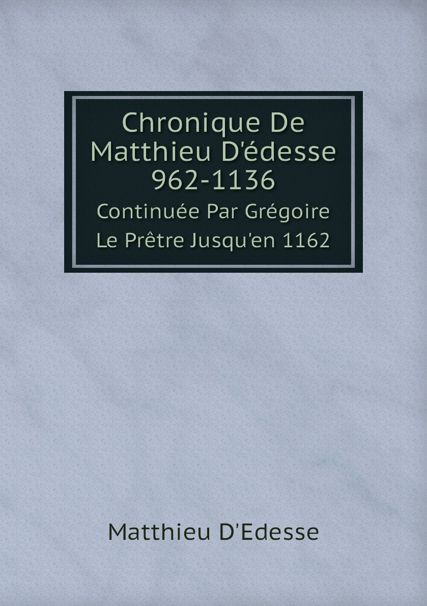 

Chronique De Matthieu D'edesse 962-1136