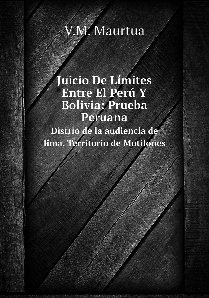 

Juicio De Limites Entre El Peru Y Bolivia: Prueba Peruana