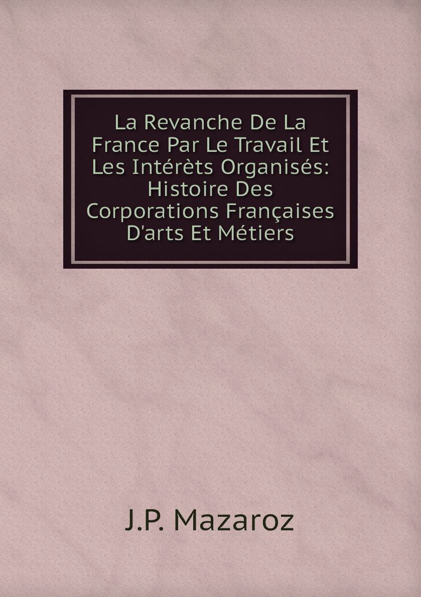 

La Revanche De La France Par Le Travail Et Les Interets Organises