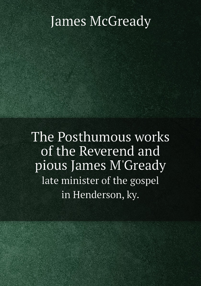 

The Posthumous works of the Reverend and pious James M'Gready