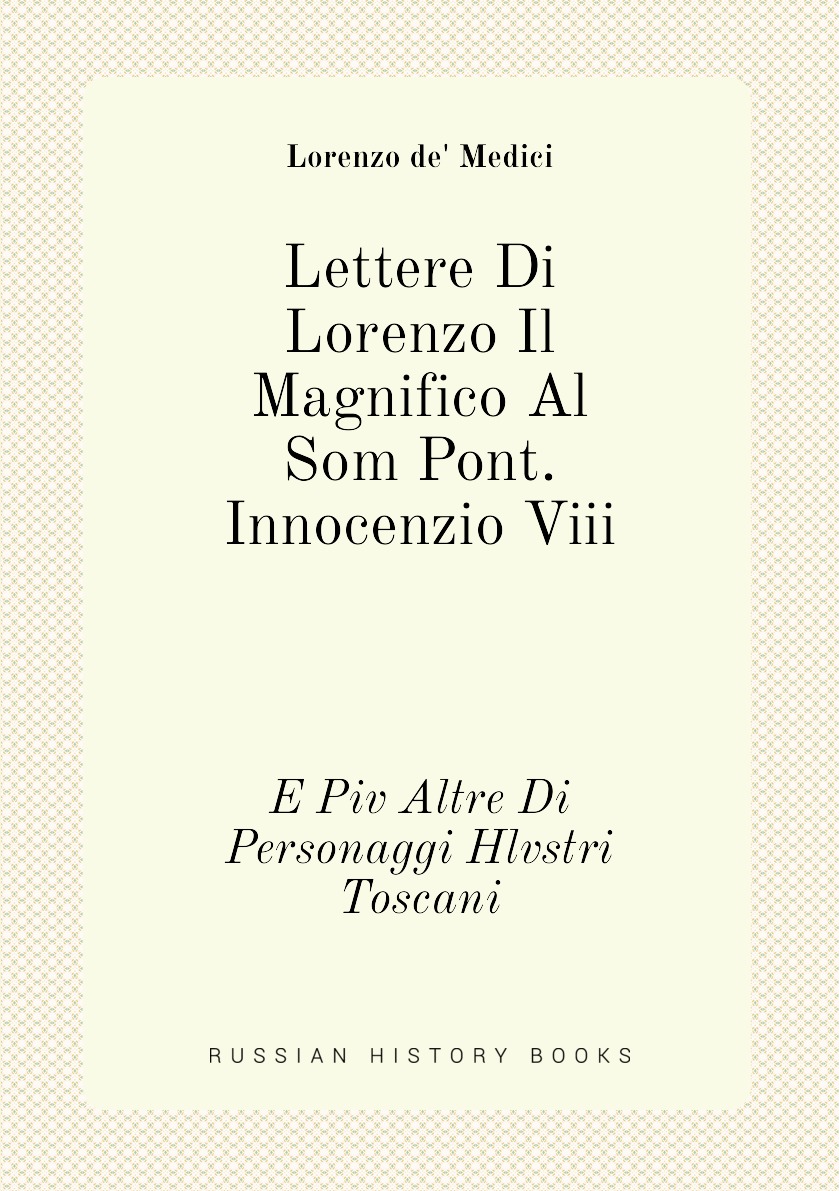 

Lettere Di Lorenzo Il Magnifico Al Som Pont. Innocenzio Viii