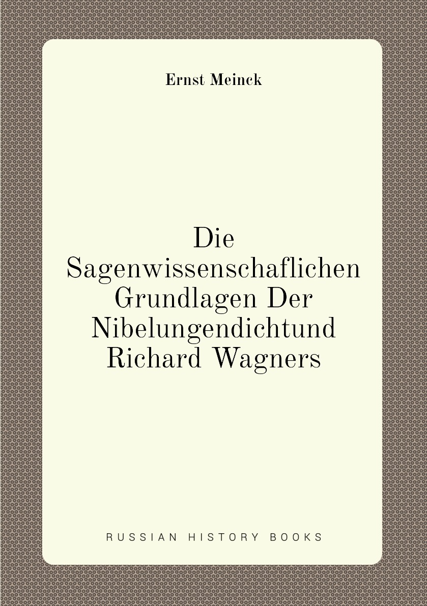 

Die Sagenwissenschaflichen Grundlagen Der Nibelungendichtund Richard Wagners