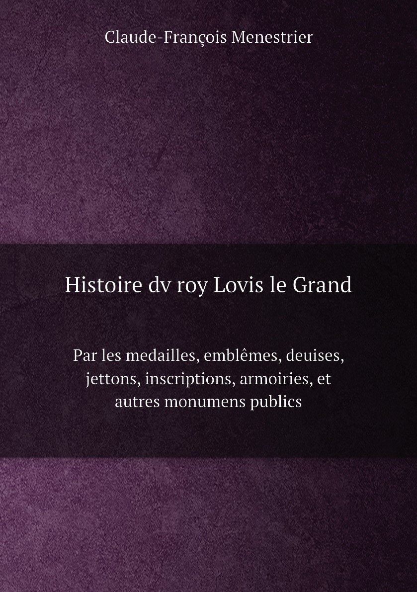 

Histoire dv roy Lovis le Grand