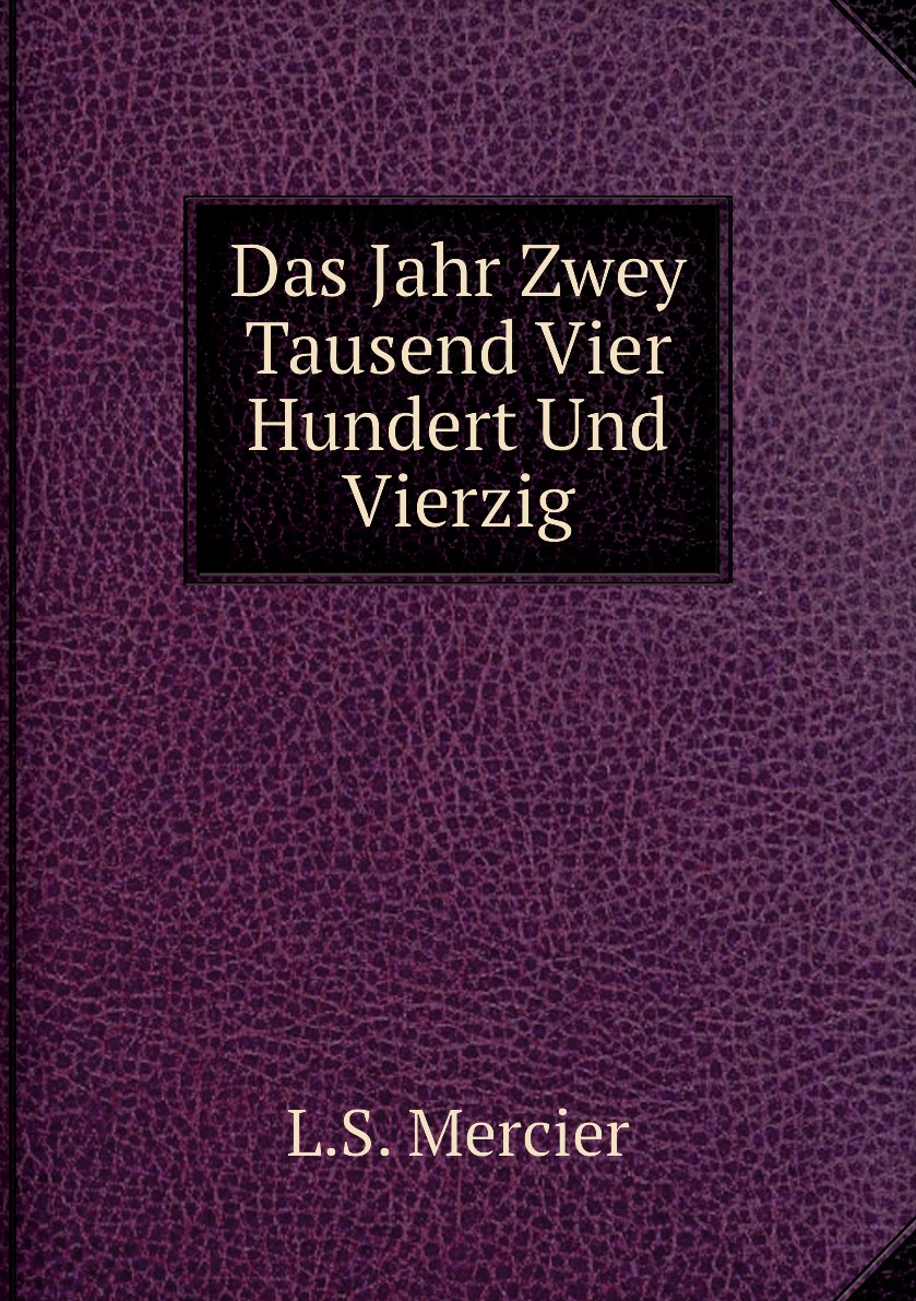 

Das Jahr Zwey Tausend Vier Hundert Und Vierzig