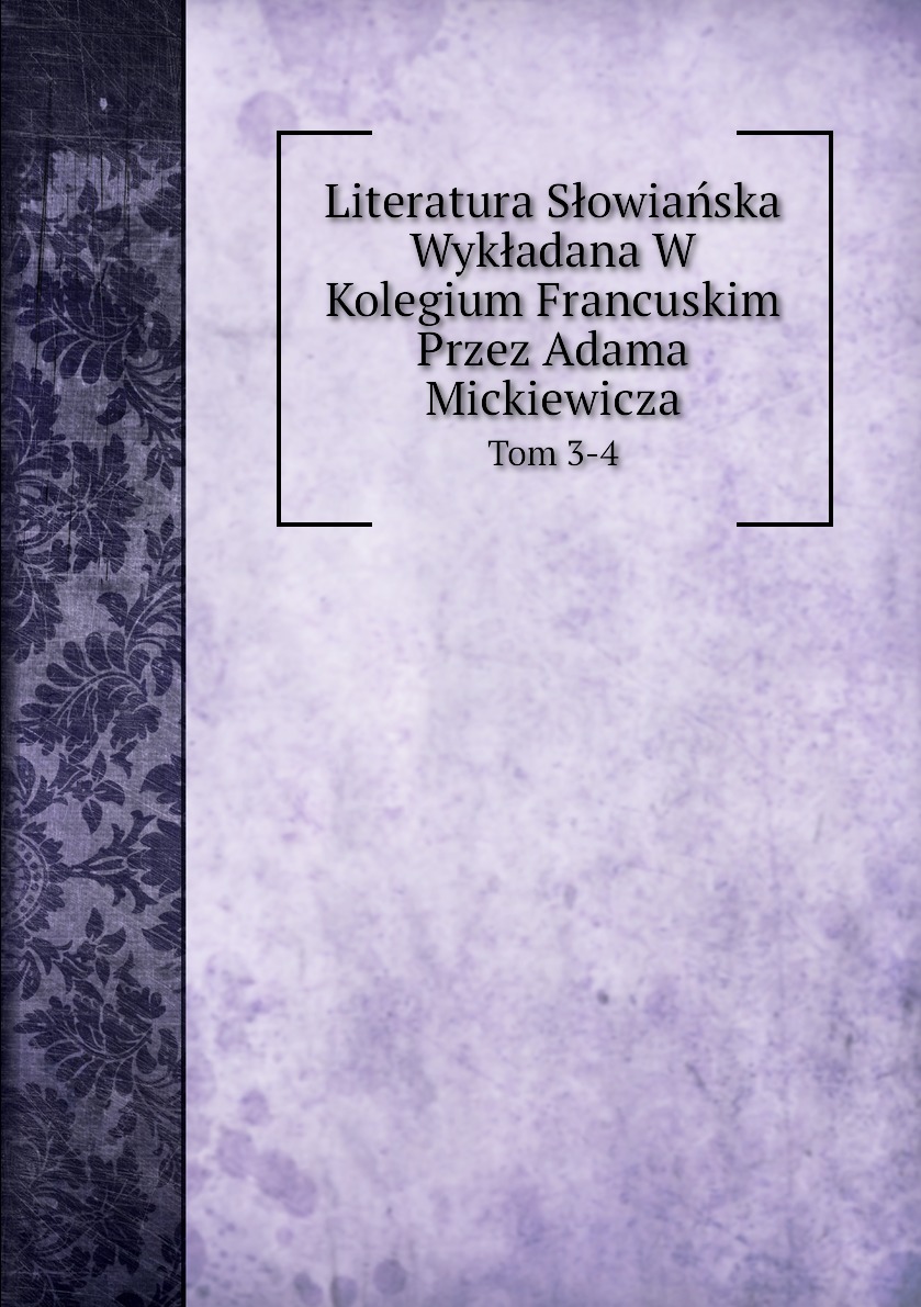

Literatura Slowianska Wykladana W Kolegium Francuskim Przez Adama Mickiewicza