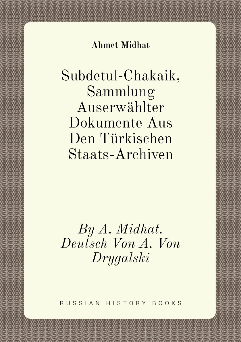 

Subdetul-Chakaik, Sammlung Auserwahlter Dokumente Aus Den Turkischen Staats-Archiven