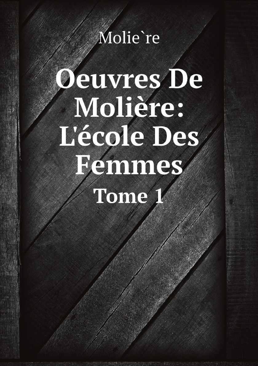 

Oeuvres De Moliere: L'ecole Des Femmes