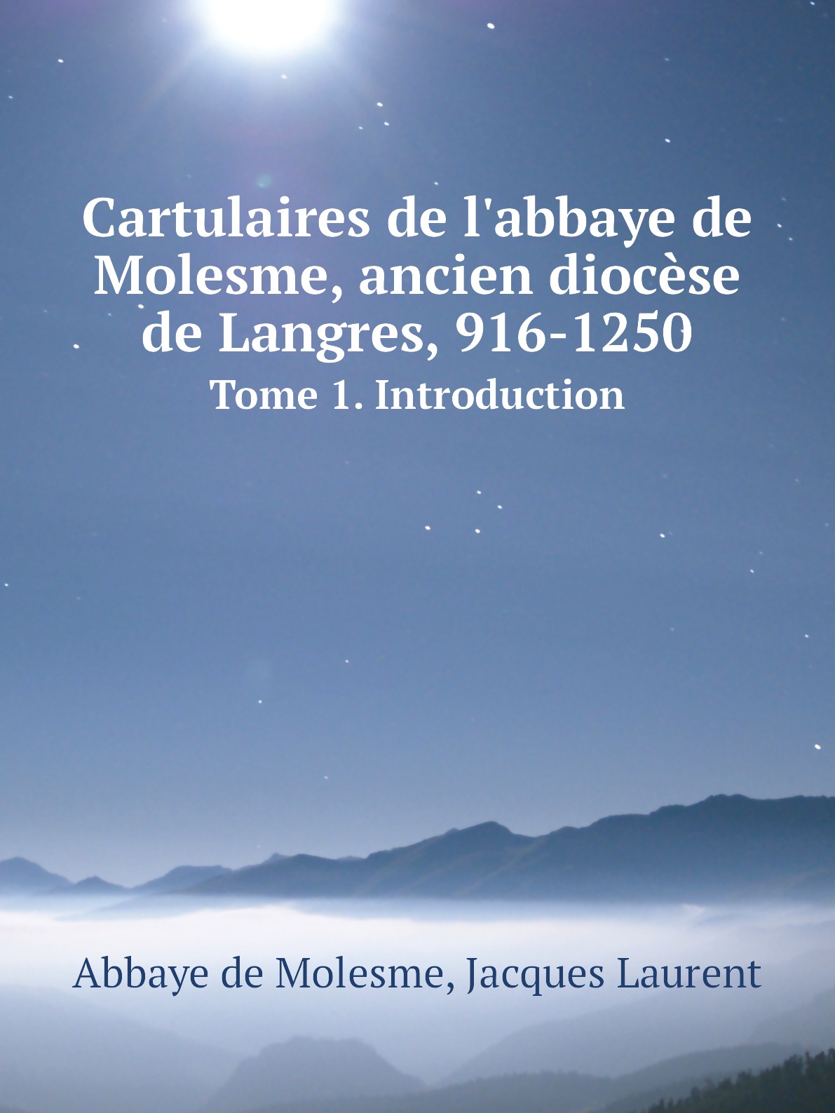 

Cartulaires de l'abbaye de Molesme, ancien diocese de Langres, 916-1250
