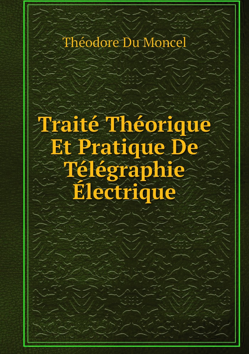 

Traite Theorique Et Pratique De Telegraphie Electrique