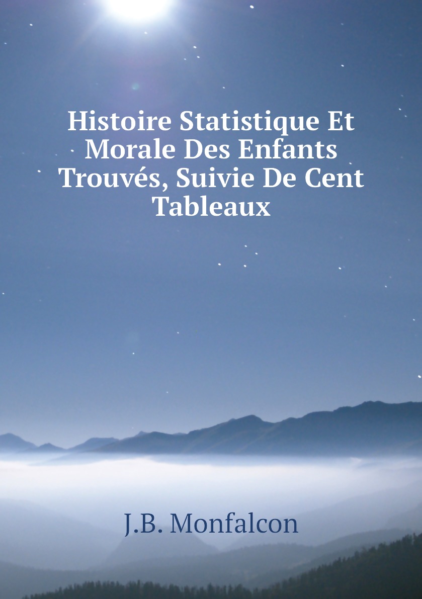 

Histoire Statistique Et Morale Des Enfants Trouves, Suivie De Cent Tableaux