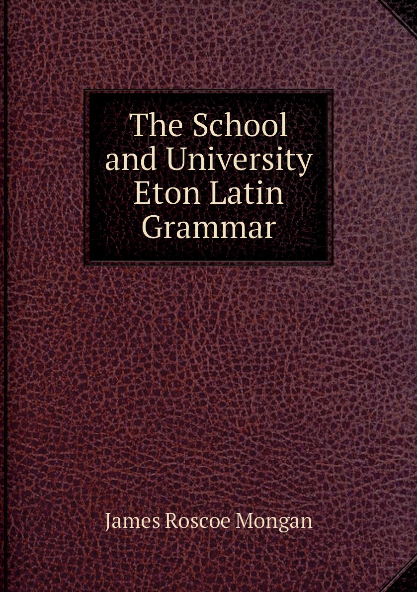 

The School and University Eton Latin Grammar