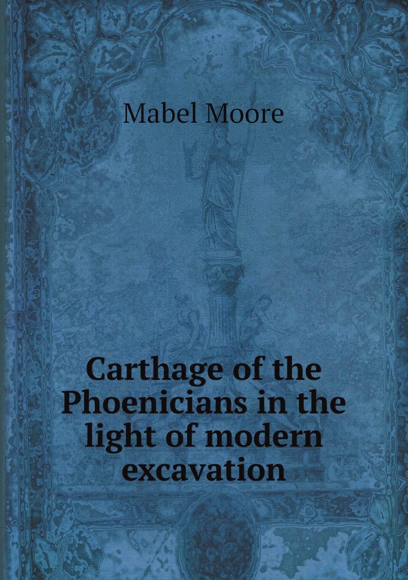 

Carthage of the Phoenicians in the light of modern excavation