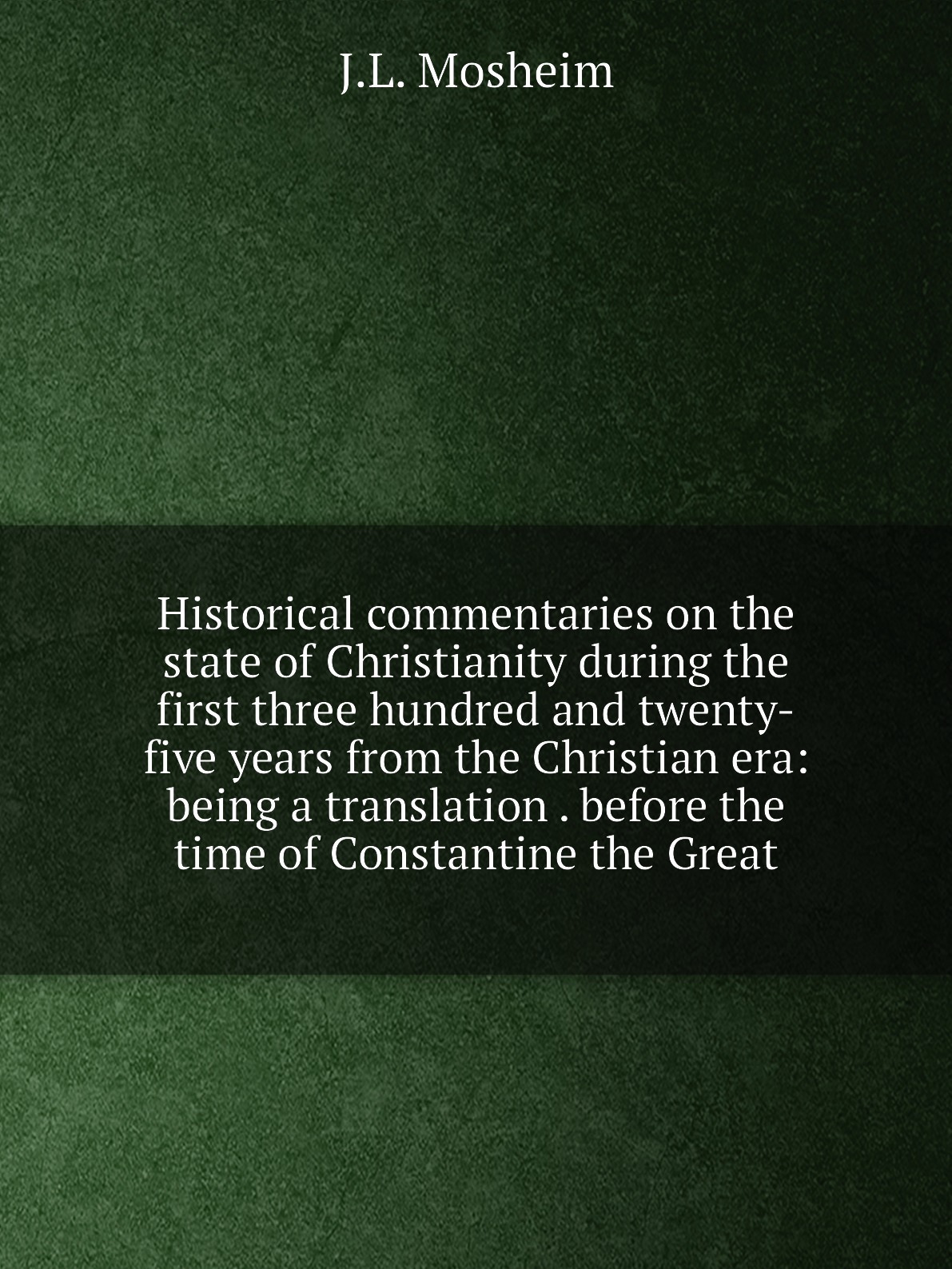 

Historical commentaries on the state of Christianity during the first three hundred