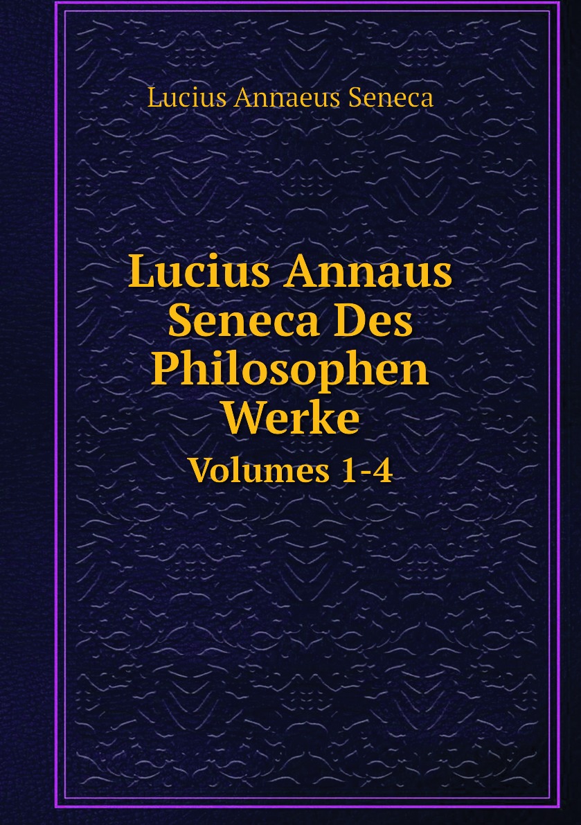 

Lucius Annaus Seneca Des Philosophen Werke