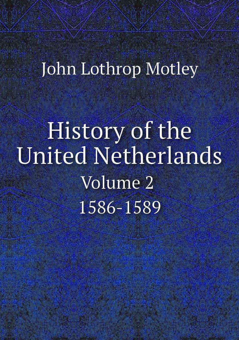 

History of the United Netherlands. Volume 2. 1586-1589