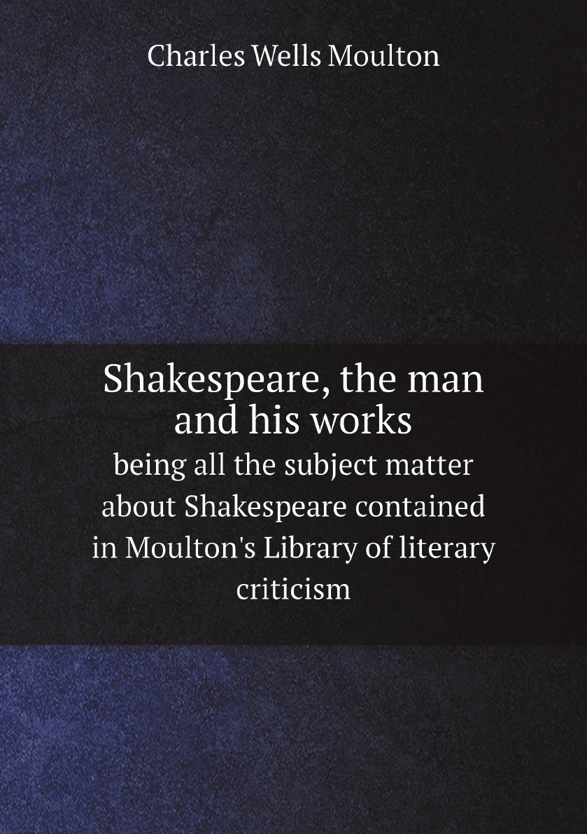 

Shakespeare, the man and his works