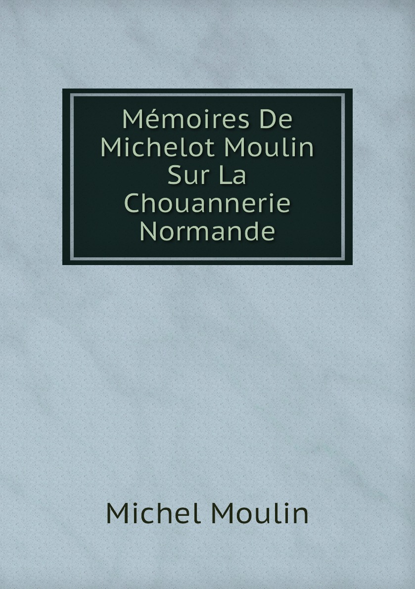 

Memoires De Michelot Moulin Sur La Chouannerie Normande