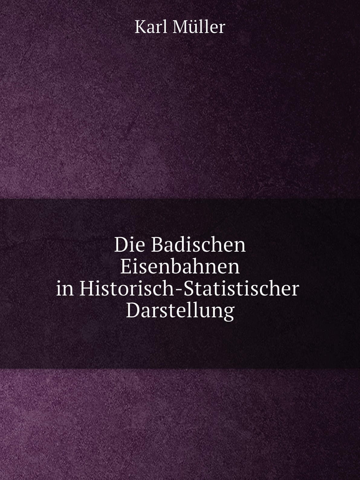 

Die Badischen Eisenbahnen in Historisch-Statistischer Darstellung